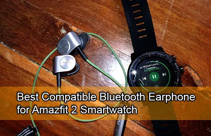 Best Compatible Bluetooth Earphone for Amazfit 2 Smartwatch
